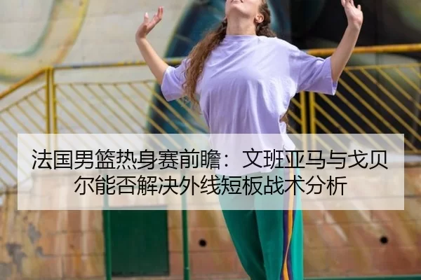 fa-guo-nan-lan-re-shen-sai-qian-zhan-wen-ban-ya-ma-yu-ge-bei-er-neng-fou-jie-jue-wai-xian-duan-ban-zhan-shu-fen-xi-2-309.jpg