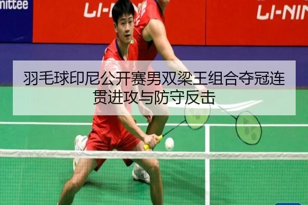 羽毛球印尼公开赛男双梁王组合夺冠连贯进攻与防守反击