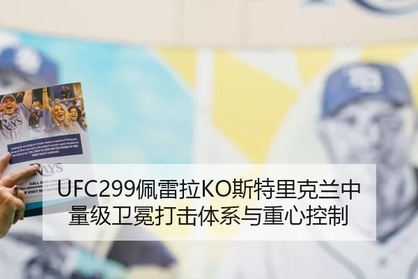 UFC299佩雷拉KO斯特里克兰中量级卫冕打击体系与重心控制